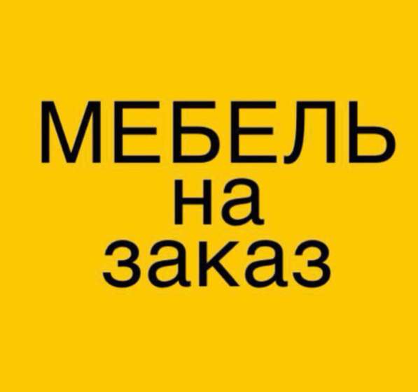 Изготовление мебели на заказ!